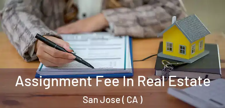  Assignment Fee In Real Estate San Jose ( CA )