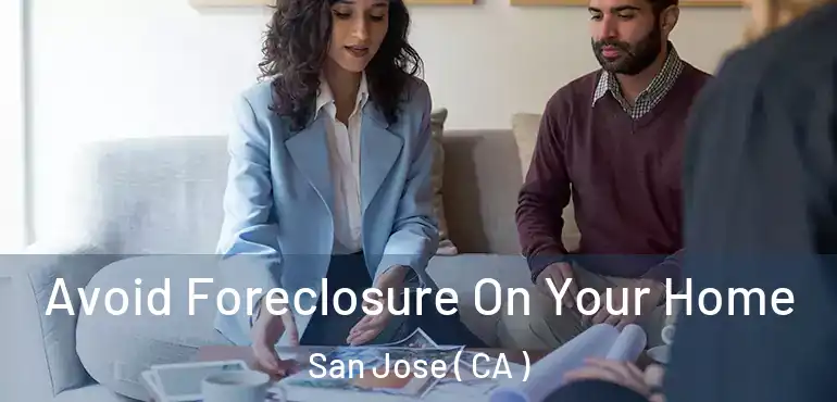  Avoid Foreclosure On Your Home San Jose ( CA )