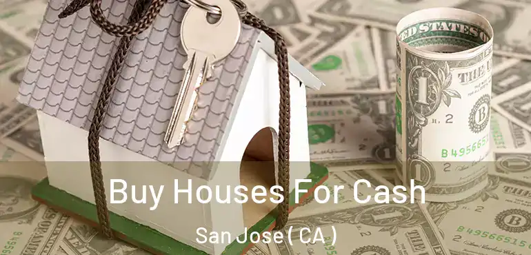  Buy Houses For Cash San Jose ( CA )