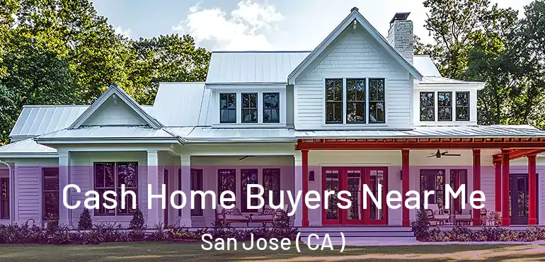  Cash Home Buyers Near Me San Jose ( CA )
