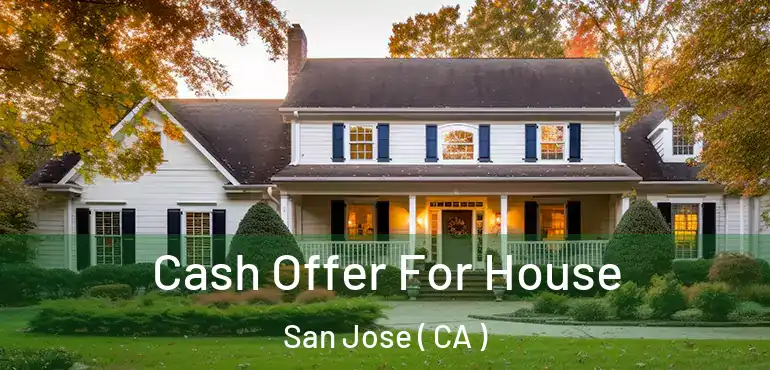  Cash Offer For House San Jose ( CA )