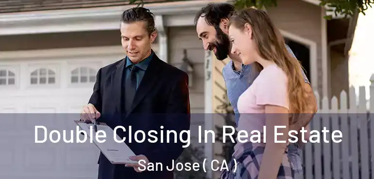  Double Closing In Real Estate San Jose ( CA )