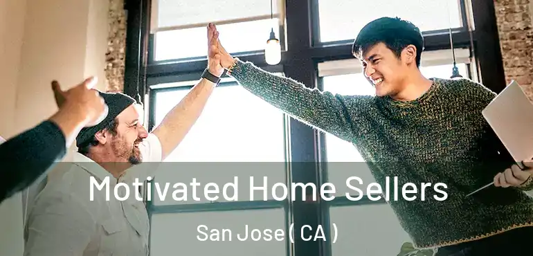  Motivated Home Sellers San Jose ( CA )