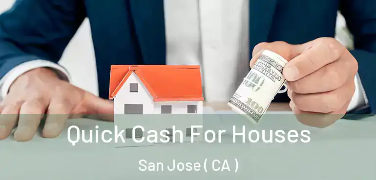 Quick Cash For Houses San Jose ( CA )