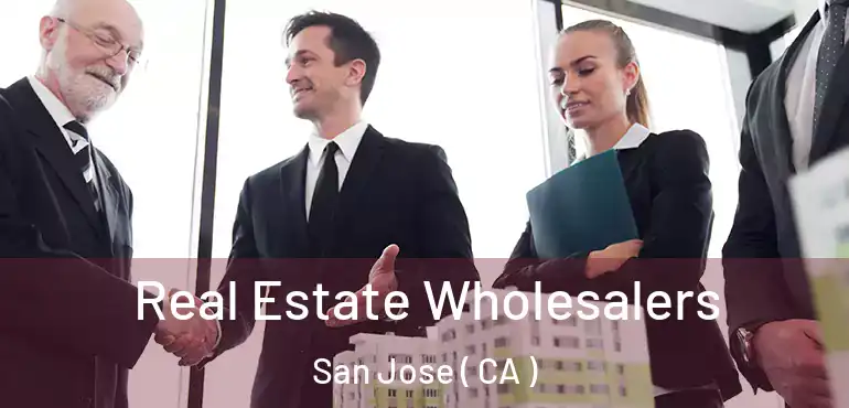  Real Estate Wholesalers San Jose ( CA )