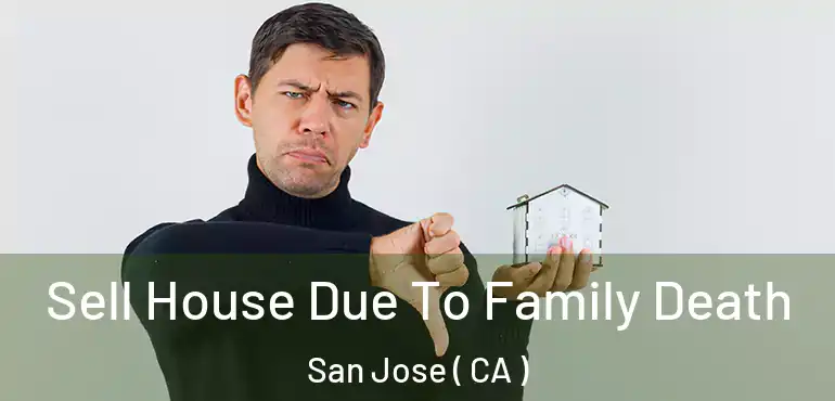  Sell House Due To Family Death San Jose ( CA )
