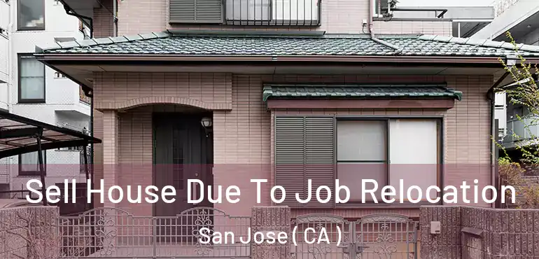  Sell House Due To Job Relocation San Jose ( CA )