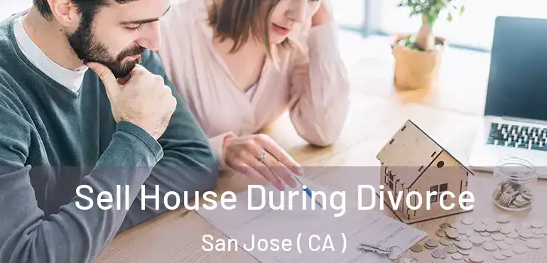  Sell House During Divorce San Jose ( CA )