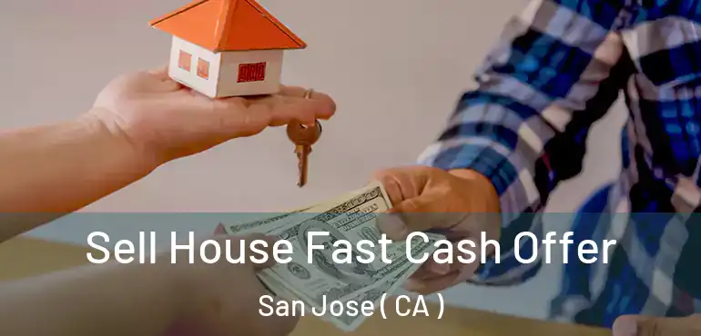  Sell House Fast Cash Offer San Jose ( CA )