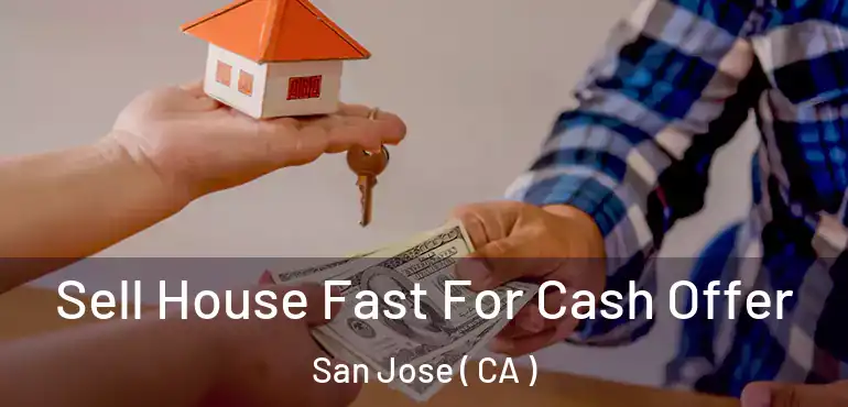  Sell House Fast For Cash Offer San Jose ( CA )