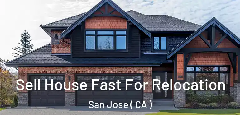  Sell House Fast For Relocation San Jose ( CA )