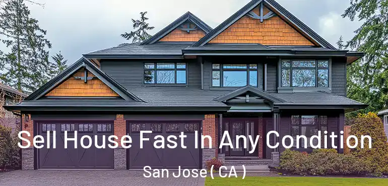  Sell House Fast In Any Condition San Jose ( CA )