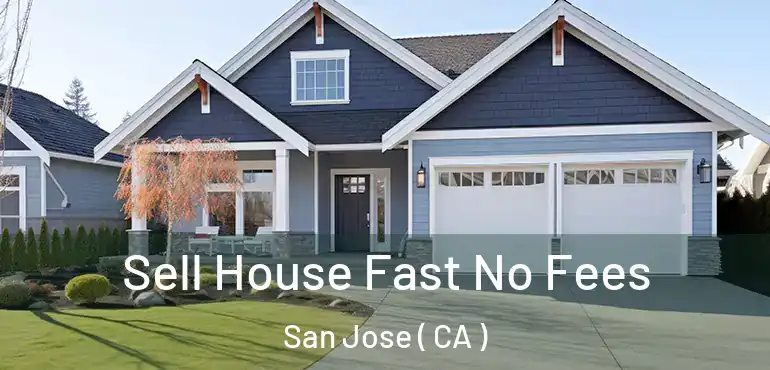  Sell House Fast No Fees San Jose ( CA )