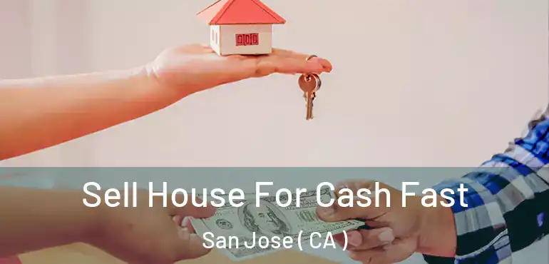  Sell House For Cash Fast San Jose ( CA )