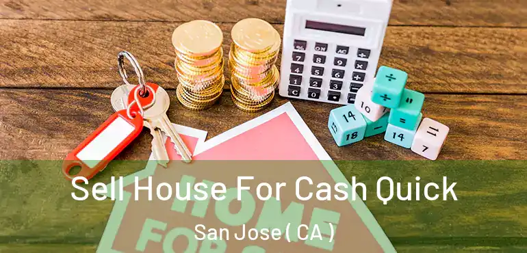  Sell House For Cash Quick San Jose ( CA )