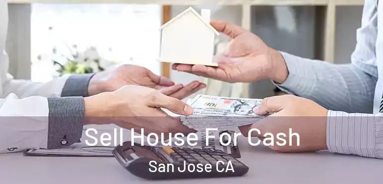  Sell House For Cash San Jose CA