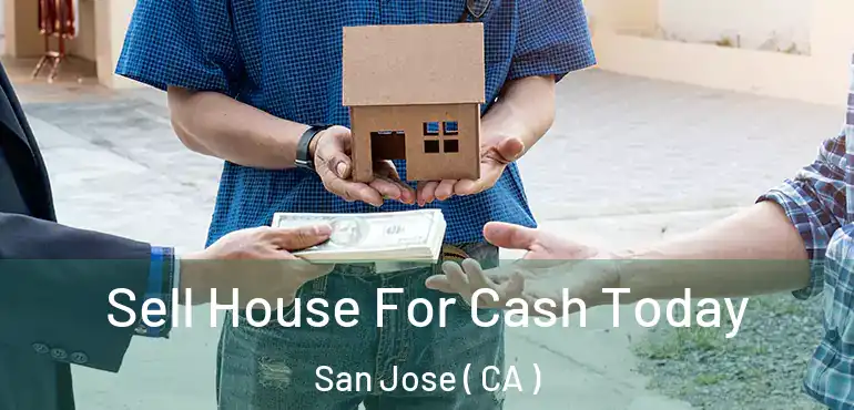  Sell House For Cash Today San Jose ( CA )