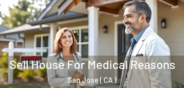  Sell House For Medical Reasons San Jose ( CA )