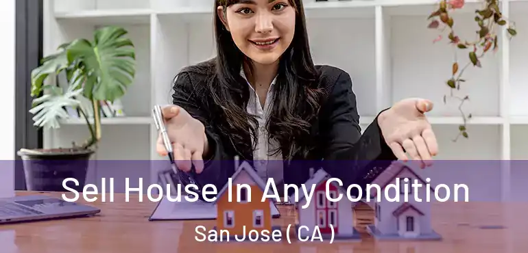  Sell House In Any Condition San Jose ( CA )