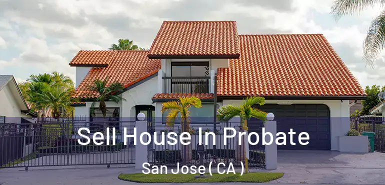  Sell House In Probate San Jose ( CA )
