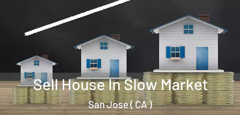  Sell House In Slow Market San Jose ( CA )