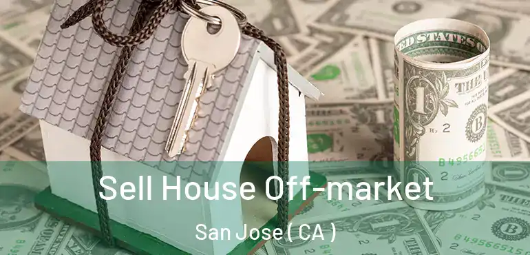  Sell House Off-market San Jose ( CA )