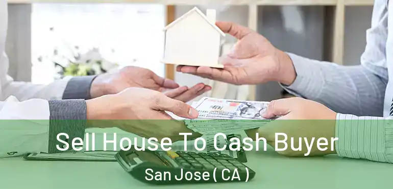  Sell House To Cash Buyer San Jose ( CA )
