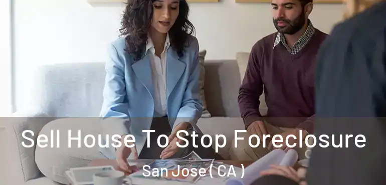  Sell House To Stop Foreclosure San Jose ( CA )