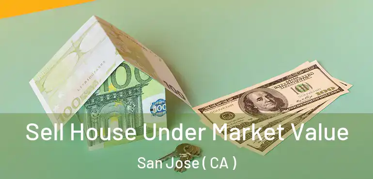  Sell House Under Market Value San Jose ( CA )