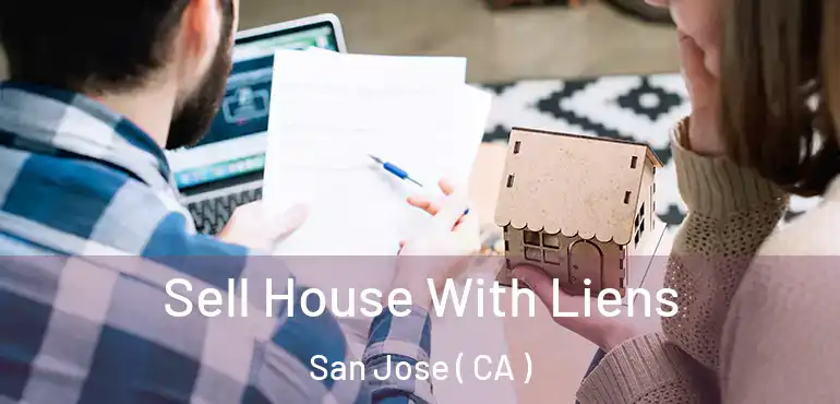  Sell House With Liens San Jose ( CA )