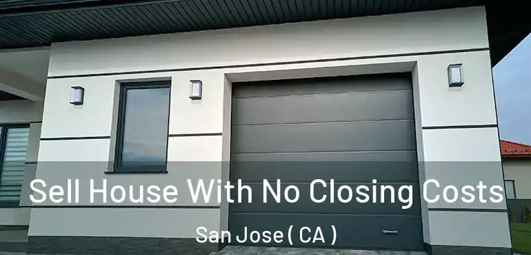  Sell House With No Closing Costs San Jose ( CA )