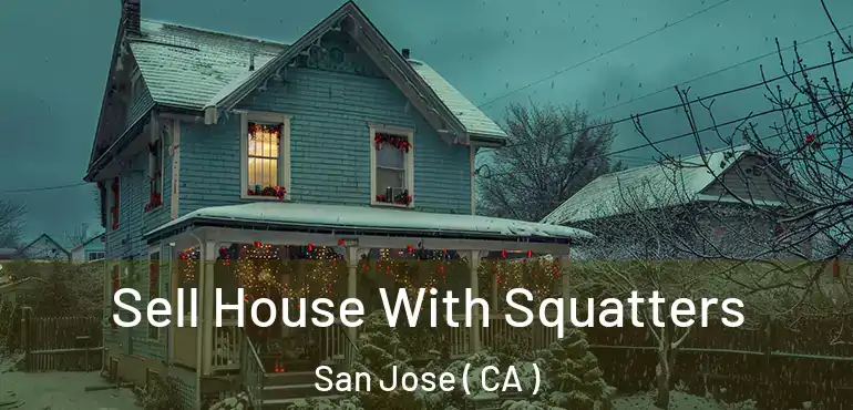  Sell House With Squatters San Jose ( CA )