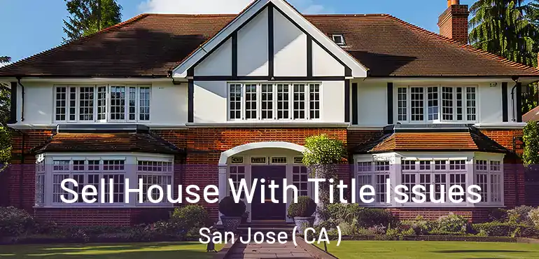  Sell House With Title Issues San Jose ( CA )