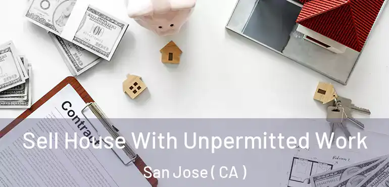  Sell House With Unpermitted Work San Jose ( CA )