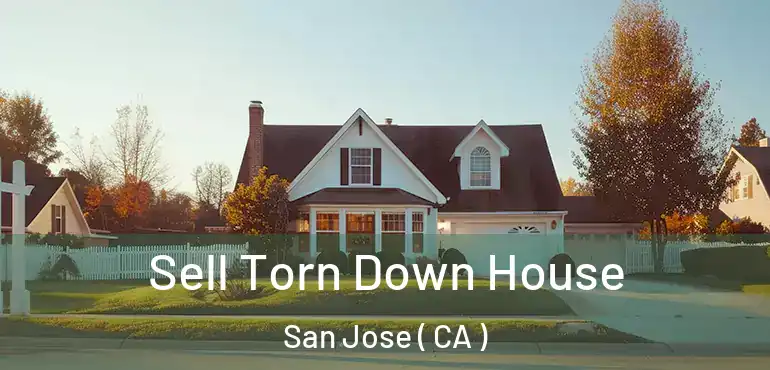  Sell Torn Down House San Jose ( CA )