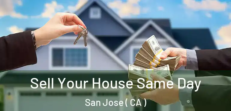  Sell Your House Same Day San Jose ( CA )